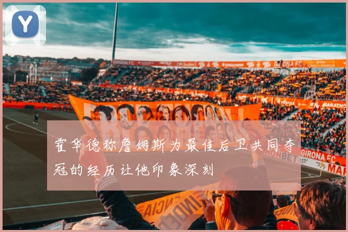 霍华德称詹姆斯为最佳后卫共同夺冠的经历让他印象深刻